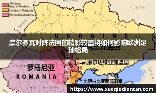 摩尔多瓦对阵法国的精彩较量将如何影响欧洲足球格局