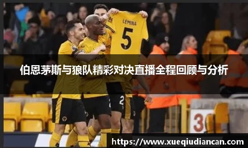 伯恩茅斯与狼队精彩对决直播全程回顾与分析